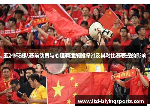 亚洲杯球队赛前动员与心理调适策略探讨及其对比赛表现的影响