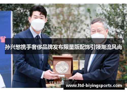 孙兴慜携手奢侈品牌发布限量版配饰引领潮流风尚