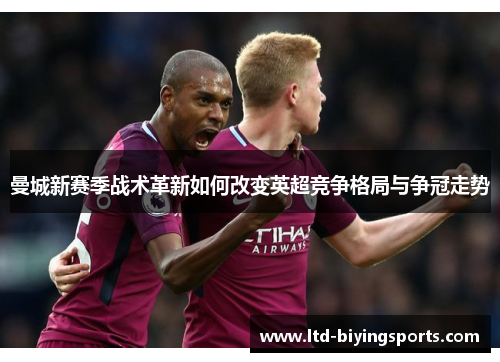 曼城新赛季战术革新如何改变英超竞争格局与争冠走势