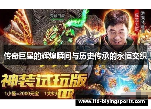 传奇巨星的辉煌瞬间与历史传承的永恒交织