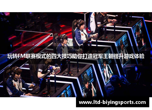 玩转FM联赛模式的四大技巧助你打造冠军王朝提升游戏体验