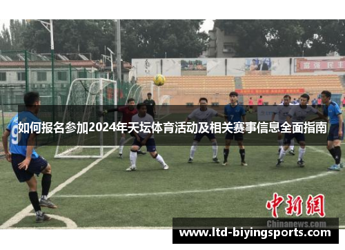如何报名参加2024年天坛体育活动及相关赛事信息全面指南