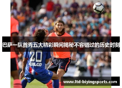 巴萨一队首秀五大精彩瞬间揭秘不容错过的历史时刻