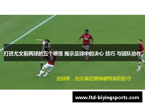 打进尤文前两球的五个感悟 揭示足球中的决心 技巧 与团队协作