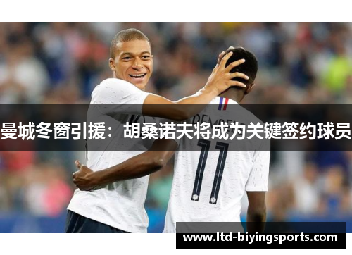 曼城冬窗引援：胡桑诺夫将成为关键签约球员