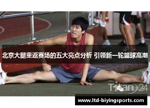 北京大腿重返赛场的五大亮点分析 引领新一轮篮球高潮