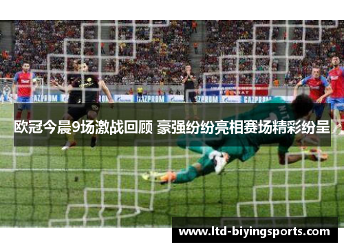 欧冠今晨9场激战回顾 豪强纷纷亮相赛场精彩纷呈
