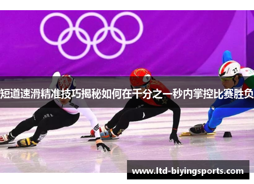 短道速滑精准技巧揭秘如何在千分之一秒内掌控比赛胜负
