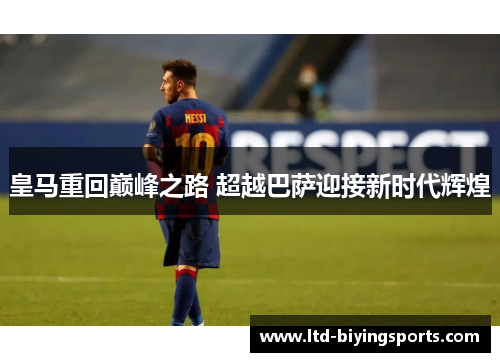 皇马重回巅峰之路 超越巴萨迎接新时代辉煌
