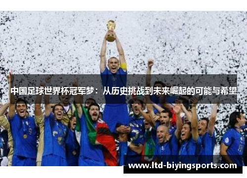 中国足球世界杯冠军梦：从历史挑战到未来崛起的可能与希望
