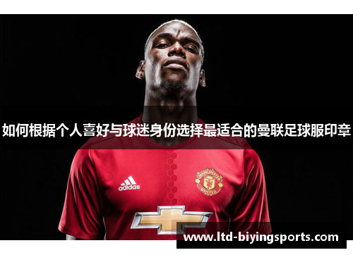 如何根据个人喜好与球迷身份选择最适合的曼联足球服印章
