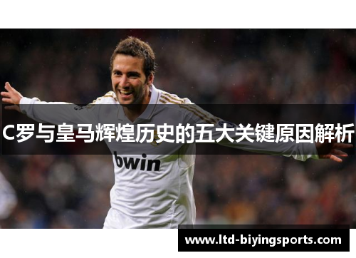 C罗与皇马辉煌历史的五大关键原因解析