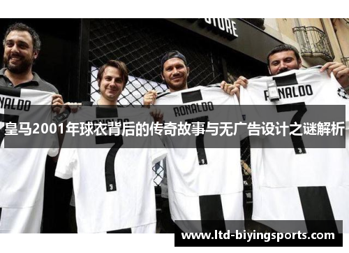 皇马2001年球衣背后的传奇故事与无广告设计之谜解析