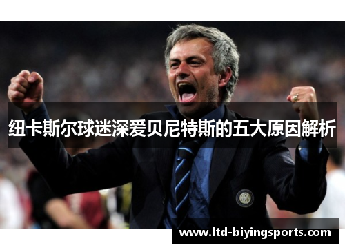 纽卡斯尔球迷深爱贝尼特斯的五大原因解析