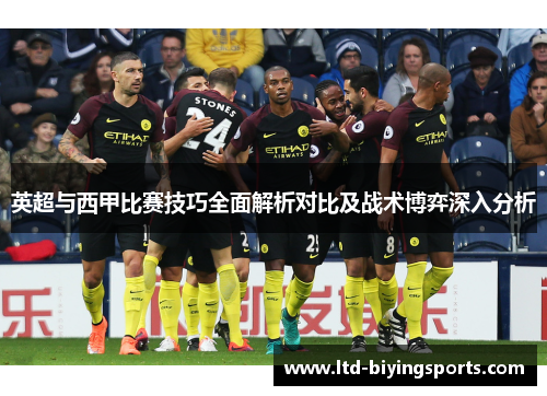 英超与西甲比赛技巧全面解析对比及战术博弈深入分析