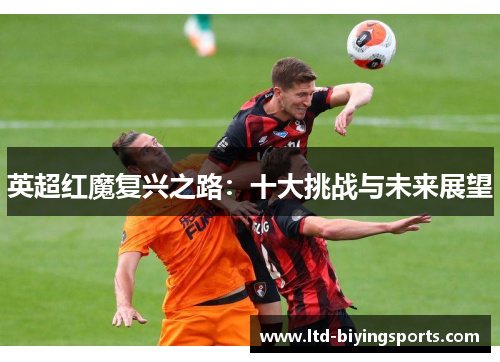 英超红魔复兴之路：十大挑战与未来展望