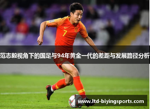 范志毅视角下的国足与94年黄金一代的差距与发展路径分析