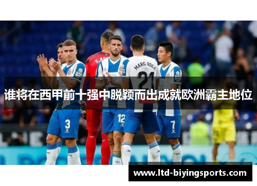 谁将在西甲前十强中脱颖而出成就欧洲霸主地位