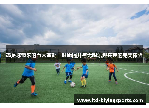 踢足球带来的五大益处：健康提升与无限乐趣共存的完美体验