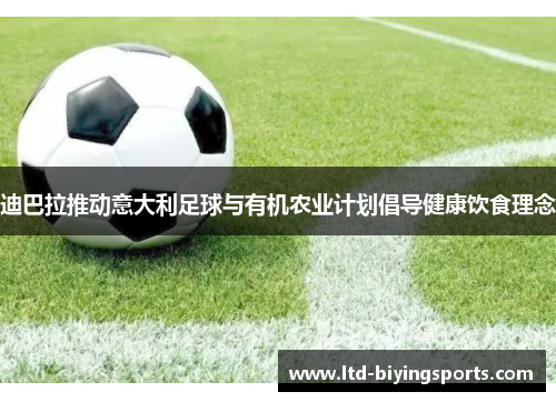 迪巴拉推动意大利足球与有机农业计划倡导健康饮食理念