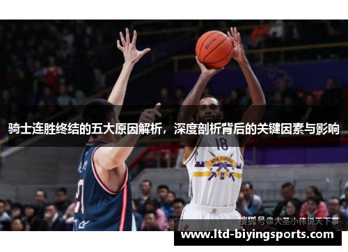 骑士连胜终结的五大原因解析，深度剖析背后的关键因素与影响